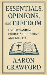 Essentials, Opinions, and Freedom: Understanding Christian Doctrine and Liberty