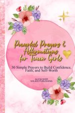 Powerful Prayers & Affirmations for Tween Girls: 50 Simple Prayers to Build Confidence, Faith, and Self-Worth