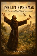 THE LITTLE POOR MAN: The Inspirational Life of Saint Francis of Assisi