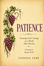 PATIENCE: Trusting God's Timing and Purposes