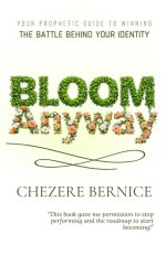 Bloom Anyway: Your Prophetic Guide to Winning the Battle Behind Your Identity