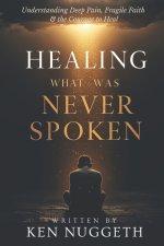 Healing What Was Never Spoken: Understanding Deep Pain, Fragile Faith, and the Courage to Heal