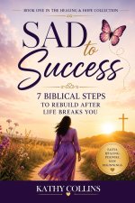Sad to Success: 7 Biblical Steps to Rebuild After Life Breaks You