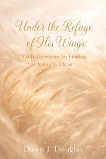 Under the Refuge of His Wings: Daily Devotions for Finding  Safety in Christ