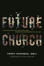 Future Church: How Disruption, Innovation, and a New Generation Are Reshaping the Church