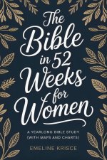 "The Bible in 52 Weeks for Women: A Yearlong Bible Study (With Maps and Charts) "