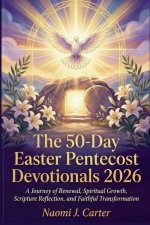 The 50-Day Easter Pentecost Devotionals 2026: A Journey of Renewal, Spiritual Growth, Scripture Reflection, and Faithful Transformation