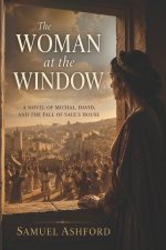 The Woman at the Window: A Novel of Michal, David, and the Fall of Saul's House