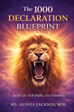 The 1000 Declaration Blueprint: Speak Life. Walk Boldly. Live Victoriously.