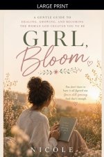 Girl, Bloom - A Christian Devotional for Women to Heal, Grow, and Become the Woman God Created You to Be
