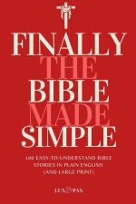 Finally, the Bible Made Simple: 100 Easy-to-Understand Bible Stories in Plain English (and Large Print)