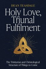 Holy Love, Triunal Fulfilment: The Trinitarian and Christological Structure of Things to Come