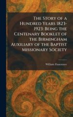 The Story of a Hundred Years 1823-1923: Being the Centenary Booklet of the Birmingham Auxiliary of the Baptist Missionary Society