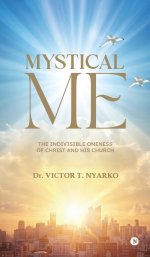 Mystical Me : The Indivisible Oneness of Christ and His Church
