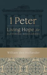 1 Peter: Living Hope for Suffering Sojourners