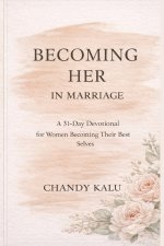 Becoming Her in Marriage : A 31-Day Devotional for Women Becoming Their Best Selves
