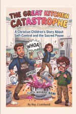 The Great Kitchen Catastrophe: A Christian Children's Story About Self-Control and the Sacred Pause