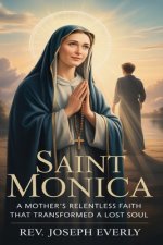 SAINT MONICA: A Mother's Relentless Faith That Transformed a Lost Soul