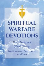 Spiritual Warfare Devotions - Pray, Trust, and Stand Strong for Strength, Protection, and Peace: Faith-Filled Reflections with Scripture and Prayer fo
