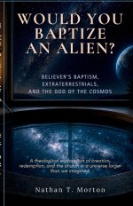 Would You Baptize an Alien?: Believer's Baptism, Extraterrestrials, and the God of the Cosmos