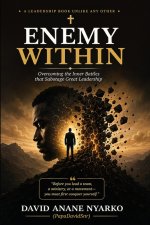 ENEMY WITHIN : Overcoming the Inner Battles that Sabotage Great Leadership