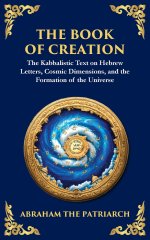 The Book of Creation (Sefer Yetzirah): A Timeless Guide to the Mysteries of the Universe