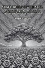 SUNFLOWERS OF THE SOUL: A journey of healing, faith, and transformation - each essay a sunflower turning toward divine light.