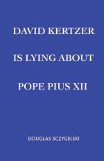 David Kertzer Is Lying About Pope Pius XII