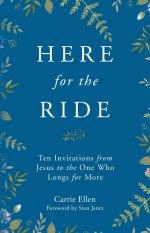 Here for the Ride: Ten Invitations for the One who Longs for More