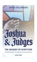 The Imagery of Scripture: Joshua and Judges: Seeing the Word Through New and Ancient Eyes