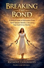 Breaking the Bond: A Biblical Guide to Deliverance From Spirit Spouse Attacks and Reclaiming Your God-Given Destiny
