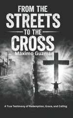 FROM THE STREETS TO THE CROSS: A Testimony of Redemption, Grace, and Calling.