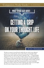 What Jesus Said About...Getting A Grip On Your Thought Life Study Guide