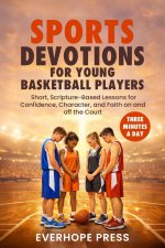 Three-Minute Sports Devotions for Young Basketball Players: Short, Scripture-Based Lessons for Confidence, Character, and Faith on and off the Court