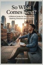 So What Comes Next?: A Biblical Guide for Young Adults Seeking Direction and Purpose