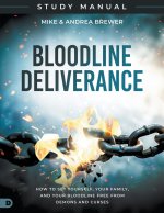 Bloodline Deliverance Study Manual: How to Set Yourself, Your Family, and Your Bloodline Free from Demons and Curses