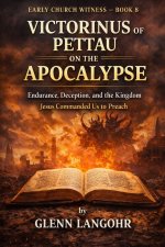 EARLY CHURCH WITNESS - BOOK 8: Victorinus of Pettau on the Apocalypse