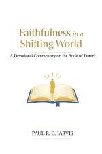 Faithfulness in a Shifting World: A Devotional Commentary on the Book of Daniel