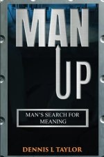 MAN UP: Man's Search For Meaning