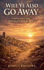 Will Ye Also Go Away - Standing with Christ When the Crowd Turns Back
