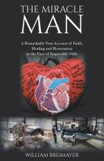 The Miracle Man: A Remarkable True Account of Faith, Healing and Restoration in the Face of Impossible Odds