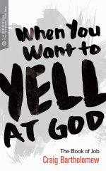 When You Want to Yell at God (Transformative Word)