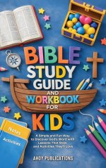 Bible Study Guide and Workbook for Kids: A Simple and Fun Way to Discover God's Word with Lessons That Stick and Activities They'll Love