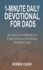 1-Minute Daily Devotional For Dads: 365 Days Of Strength For Faith & Courage For Success