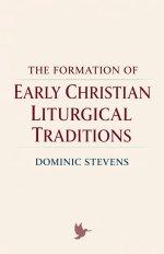 The Formation of Early Christian Liturgical Traditions