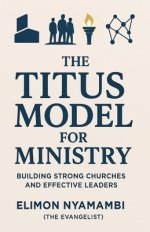 The Titus Model for Ministry: Building Strong Churches and Effective Leaders