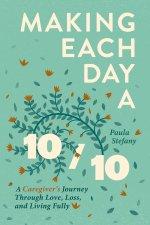 Making Each Day a 10/10: A Caregiver's Journey Through Love, Loss, and Living Fully