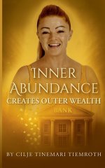 Inner Abundance creates outer wealth:By Cilje Tinemari Tiemroth