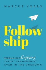 Followship: Enjoying Jesus' Leadership, Even in the Unknown