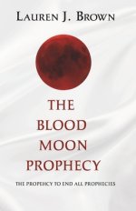 The Blood Moon Prophecy: The Prophecy to End All Prophecies